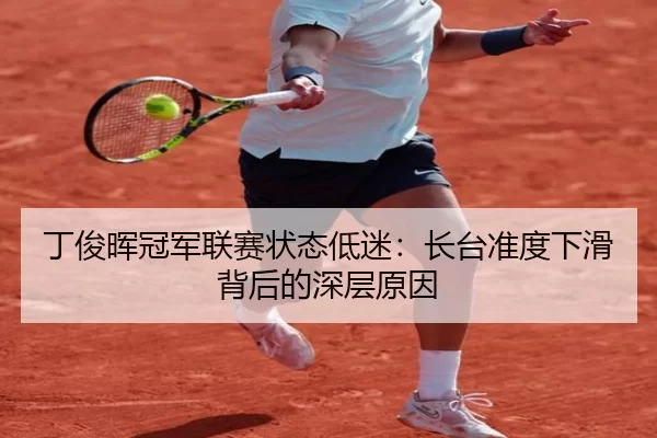 丁俊晖冠军联赛状态低迷：长台准度下滑背后的深层原因